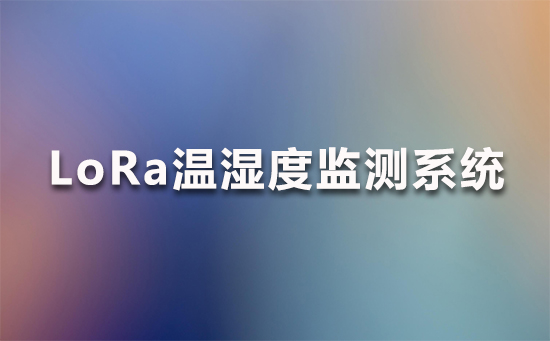 LoRa溫濕度監(jiān)測系統(tǒng)